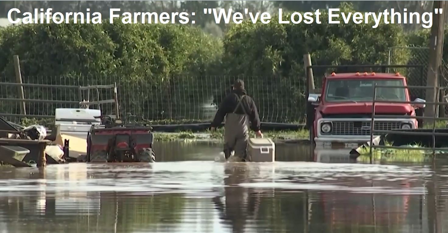 California Farmers: “We’ve Lost EVERYTHING” – $BILLIONS of Food Lost in Floods  California-Farmers-weve-lost-everything